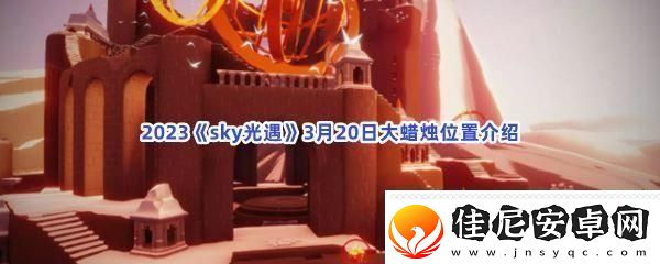 2023sky光遇3月20日大蜡烛位置介绍