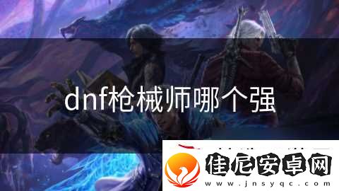 dnf枪械师哪个强