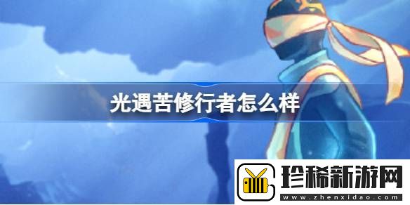 光遇苦修行者怎么样